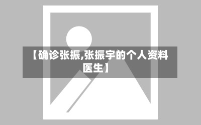 【确诊张振,张振宇的个人资料医生】