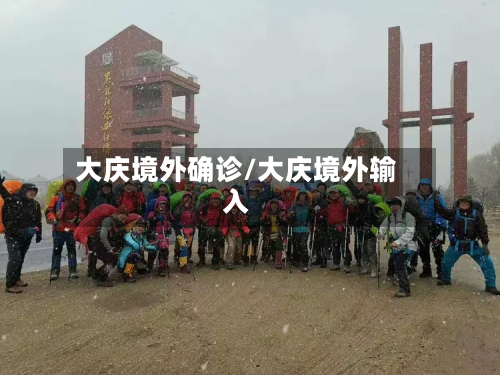 大庆境外确诊/大庆境外输入-第3张图片
