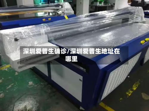 深圳爱普生确诊/深圳爱普生地址在哪里