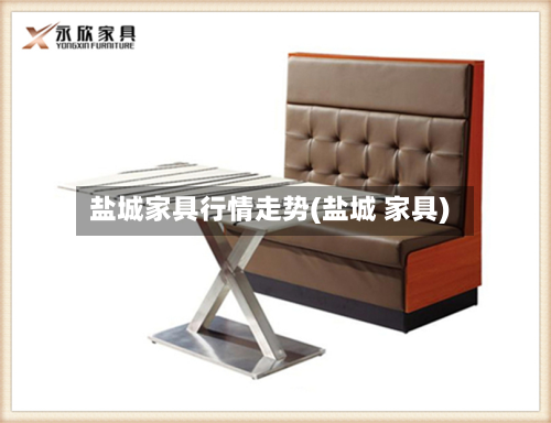 盐城家具行情走势(盐城 家具)