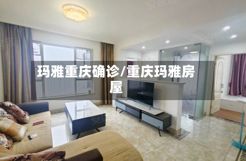 玛雅重庆确诊/重庆玛雅房屋-第2张图片