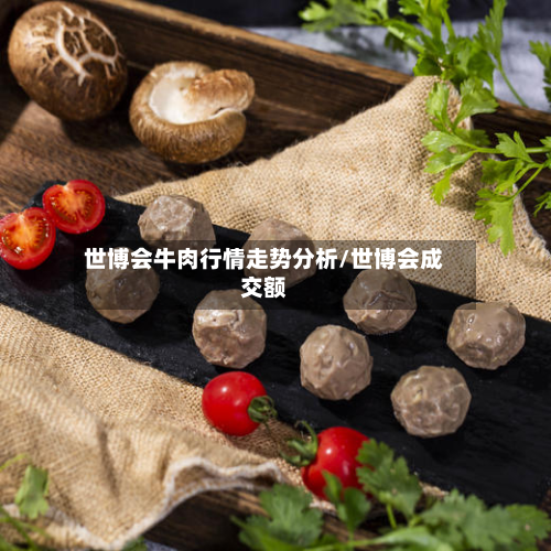 世博会牛肉行情走势分析/世博会成交额