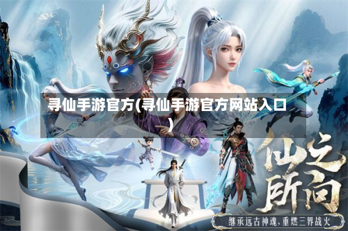 寻仙手游官方(寻仙手游官方网站入口)