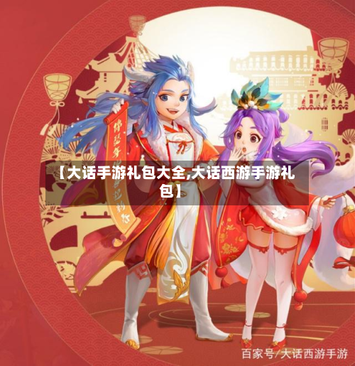 【大话手游礼包大全,大话西游手游礼包】