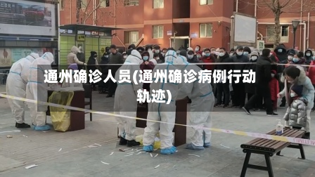 通州确诊人员(通州确诊病例行动轨迹)