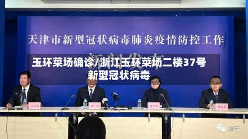 玉环菜场确诊/浙江玉环菜场二楼37号新型冠状病毒-第3张图片