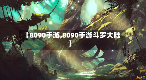 【8090手游,8090手游斗罗大陆】-第2张图片