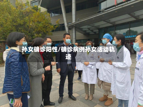 孙女确诊阳性/确诊病例孙女活动轨迹-第3张图片