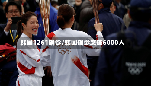 韩国1261确诊/韩国确诊突破6000人-第3张图片