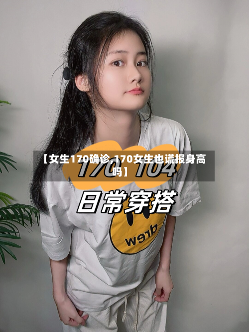 【女生170确诊,170女生也谎报身高吗】