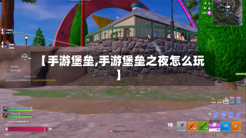 【手游堡垒,手游堡垒之夜怎么玩】