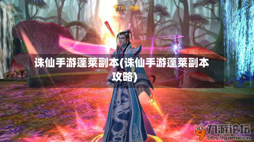 诛仙手游蓬莱副本(诛仙手游蓬莱副本攻略)-第3张图片