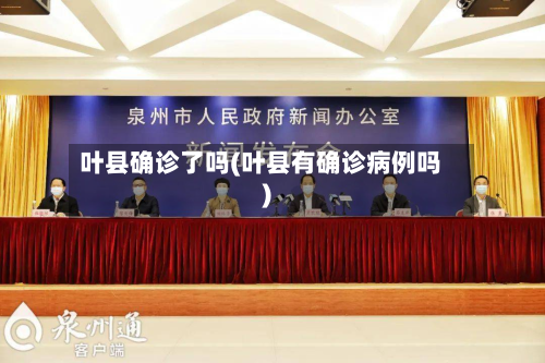 叶县确诊了吗(叶县有确诊病例吗)-第2张图片