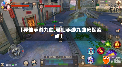 【寻仙手游九曲,寻仙手游九曲湾探索点】