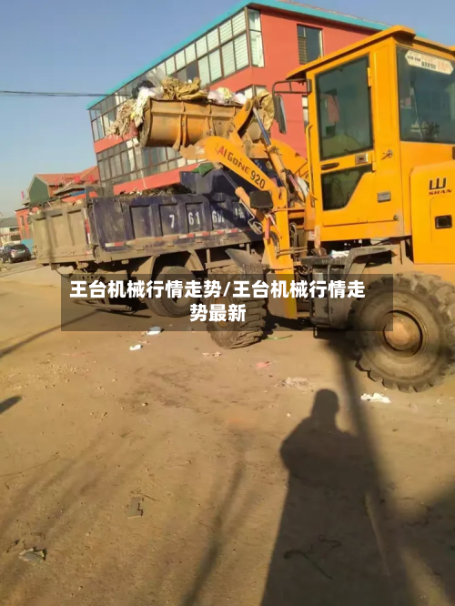 王台机械行情走势/王台机械行情走势最新