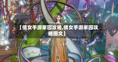【倩女手游家园攻略,倩女手游家园攻略图文】