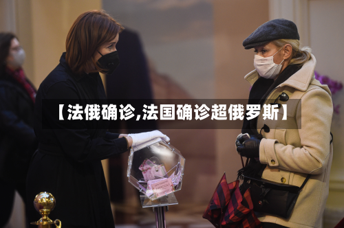 【法俄确诊,法国确诊超俄罗斯】