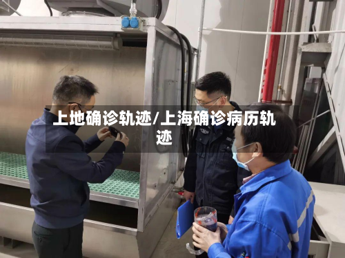 上地确诊轨迹/上海确诊病历轨迹