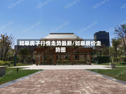 如皋房子行情走势最新/如皋房价走势图-第2张图片