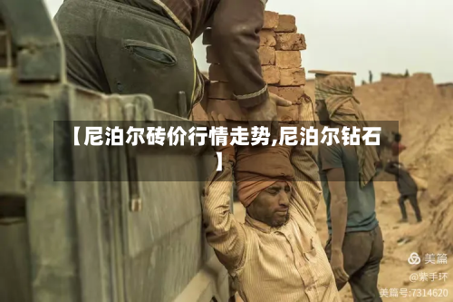 【尼泊尔砖价行情走势,尼泊尔钻石】-第2张图片
