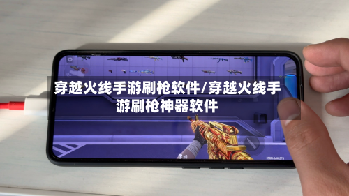 穿越火线手游刷枪软件/穿越火线手游刷枪神器软件-第3张图片