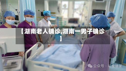 【湖南老人确诊,湖南一男子确诊】