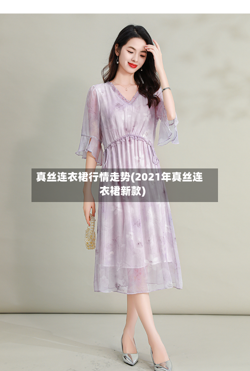 真丝连衣裙行情走势(2021年真丝连衣裙新款)
