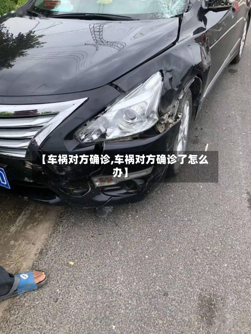 【车祸对方确诊,车祸对方确诊了怎么办】