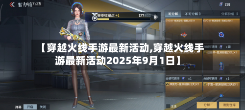 【穿越火线手游最新活动,穿越火线手游最新活动2025年9月1日】-第3张图片