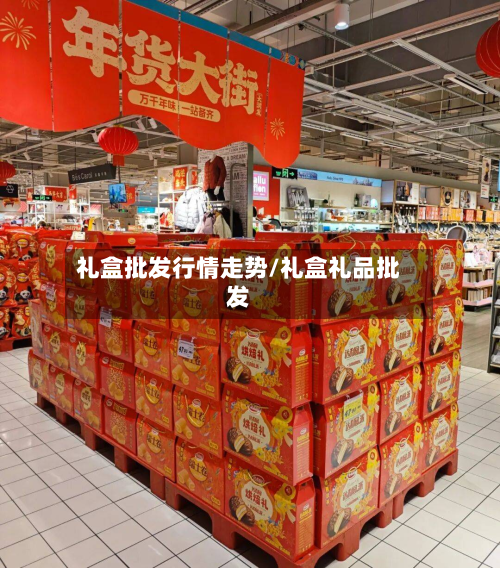 礼盒批发行情走势/礼盒礼品批发-第2张图片