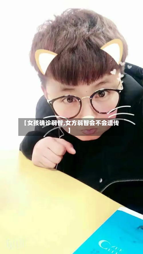 【女孩确诊弱智,女方弱智会不会遗传】