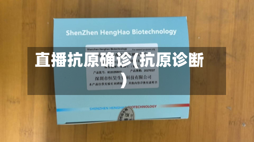 直播抗原确诊(抗原诊断)-第2张图片