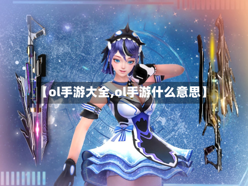【ol手游大全,ol手游什么意思】-第3张图片