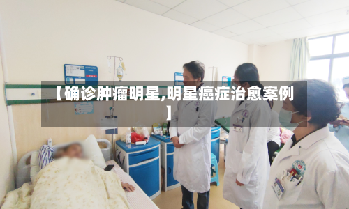 【确诊肿瘤明星,明星癌症治愈案例】-第2张图片