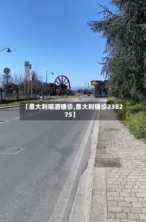 【意大利喝酒确诊,意大利确诊238275】