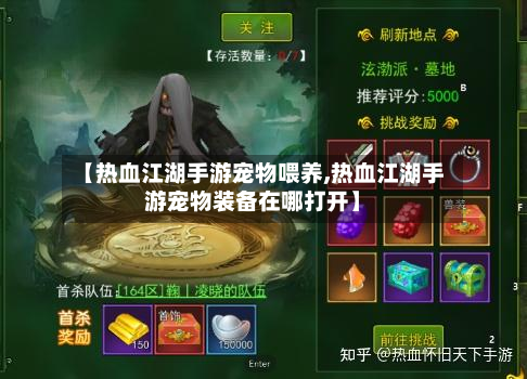 【热血江湖手游宠物喂养,热血江湖手游宠物装备在哪打开】-第3张图片