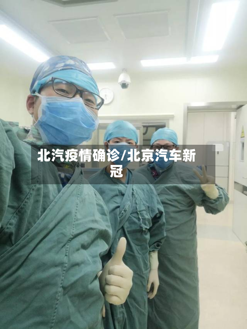 北汽疫情确诊/北京汽车新冠-第2张图片