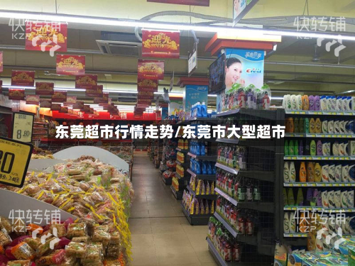 东莞超市行情走势/东莞市大型超市-第2张图片