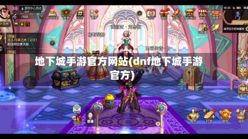 地下城手游官方网站(dnf地下城手游官方)