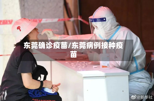 东莞确诊疫苗/东莞病例接种疫苗-第2张图片
