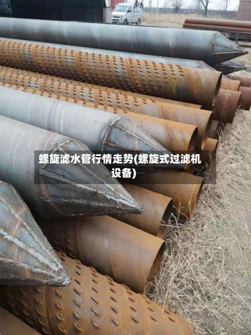 螺旋滤水管行情走势(螺旋式过滤机设备)
