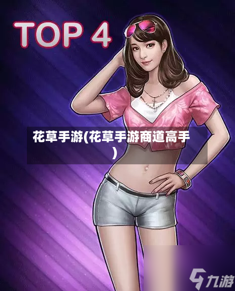 花草手游(花草手游商道高手)-第3张图片