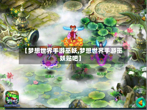 【梦想世界手游巫妖,梦想世界手游巫妖贴吧】