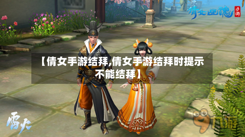 【倩女手游结拜,倩女手游结拜时提示不能结拜】