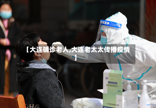 【大连确诊老人,大连老太太传播疫情】-第2张图片