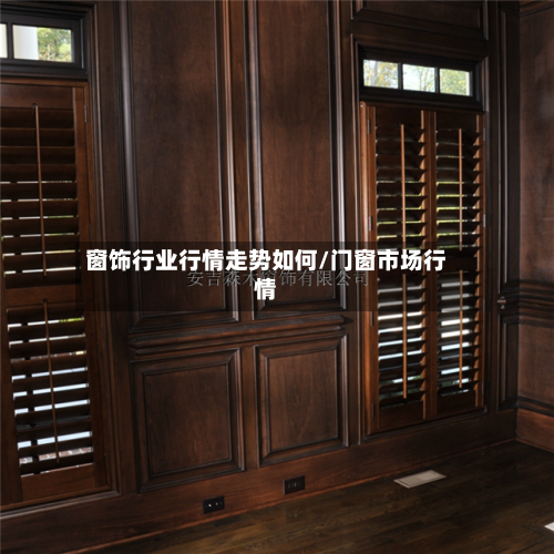 窗饰行业行情走势如何/门窗市场行情