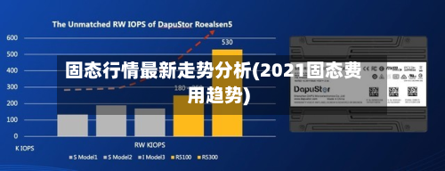 固态行情最新走势分析(2021固态费用趋势)-第2张图片
