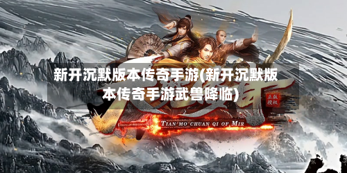 新开沉默版本传奇手游(新开沉默版本传奇手游武兽降临)-第2张图片