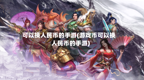 可以换人民币的手游(游戏币可以换人民币的手游)
