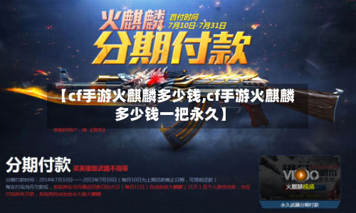 【cf手游火麒麟多少钱,cf手游火麒麟多少钱一把永久】